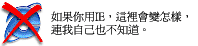 如果妳用 IE ，這裡會變怎樣，連我自己也不知道。